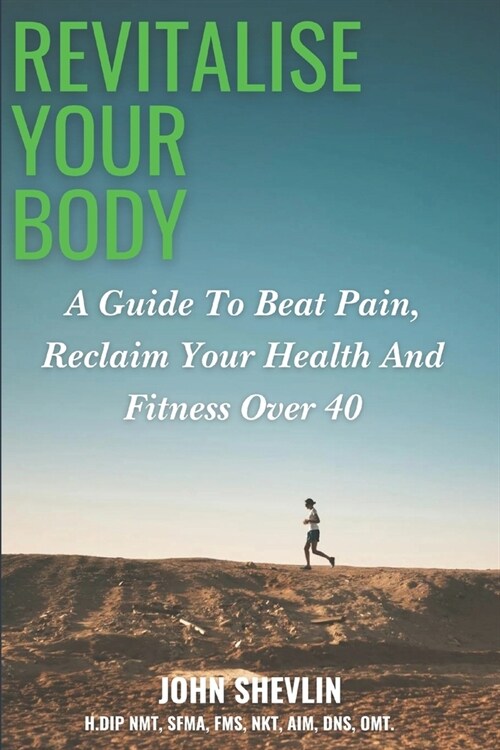 Revitalise Your Body: A Guide to Beat Pain, Reclaim Your Health, And Fitness Over 40. (Paperback)