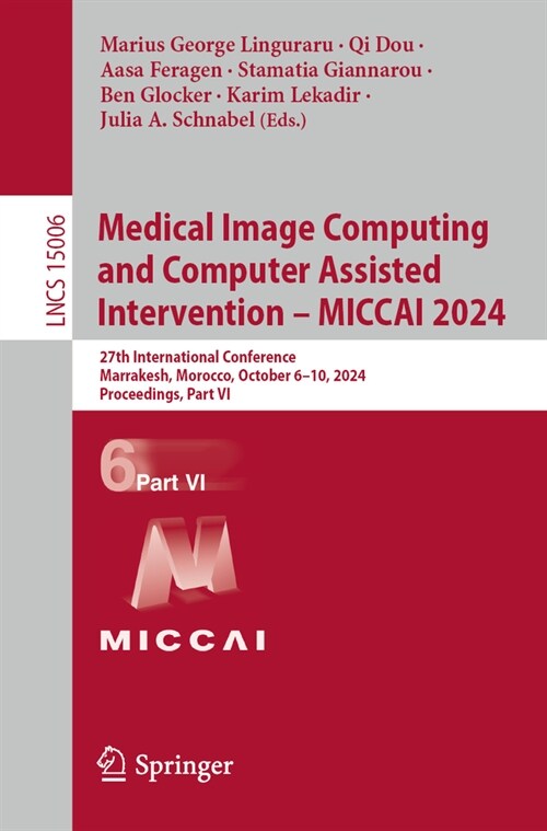 Medical Image Computing and Computer Assisted Intervention - Miccai 2024: 27th International Conference, Marrakesh, Morocco, October 6-10, 2024, Proce (Paperback, 2024)