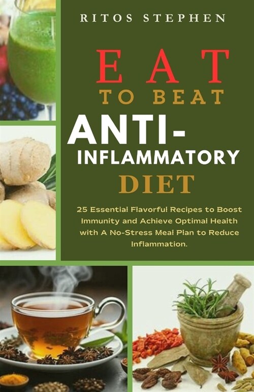 Eat to Beat Anti-Inflammatory Diet: 25 Essential Flavorful Recipes to Boost Immunity and Achieve Optimal Health with A No-Stress Meal Plan to Reduce I (Paperback)