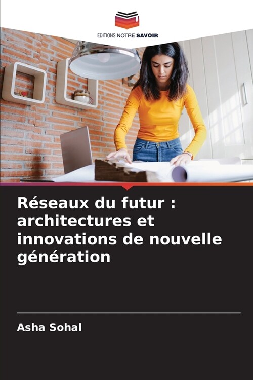 R?eaux du futur: architectures et innovations de nouvelle g??ation (Paperback)