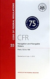 Code of Federal Regulations, Title 33, Navigation and Navigable Waters, PT. 125-199, Revised as of July 1, 2013 (Paperback, Revised)
