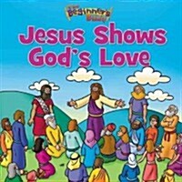 The Beginners Bible Jesus Shows Gods Love (Paperback)