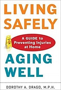 Living Safely, Aging Well: A Guide to Preventing Injuries at Home (Hardcover)