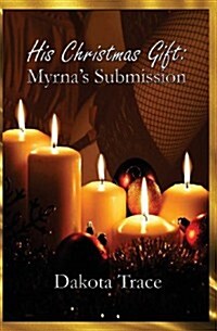 His Christmas Gift: Myrnas Submission (Paperback)