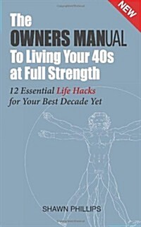 The Owners Manual to Living Your 40s at Full Strength: The 12 Essential Life Hacks (Paperback)