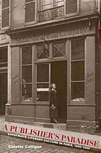 A Publishers Paradise: Expatriate Literary Culture in Paris, 1890-1960 (Paperback)