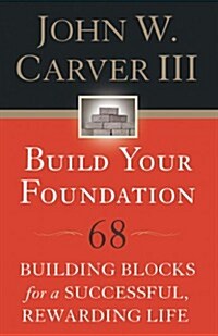 Build Your Foundation: 68 Building Blocks for a Successful, Rewarding Life (Paperback)