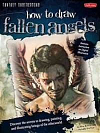 How to Draw Fallen Angels: Discover the Secrets to Drawing, Painting, and Illustrating Beings of the Otherworld (Library Binding)