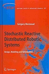 Stochastic Reactive Distributed Robotic Systems: Design, Modeling and Optimization (Hardcover, 2014)
