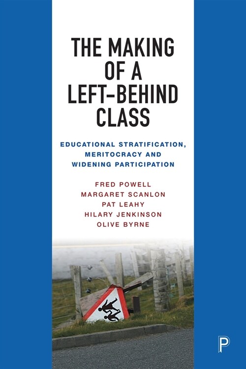 The Making of a Left-Behind Class: Educational Stratification, Meritocracy and Widening Participation (Paperback)