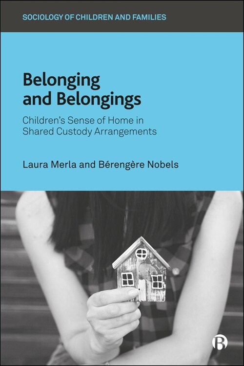 Belonging and Belongings: Childrens Sense of Home in Shared Custody Arrangements (Paperback)