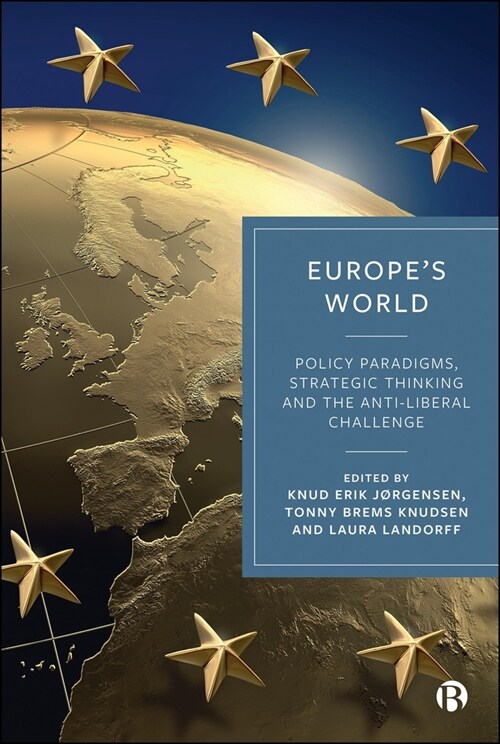 Europes World: Policy Paradigms, Strategic Thinking and the Anti-Liberal Challenge (Hardcover)