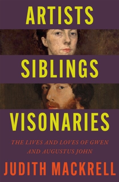 Artists, Siblings, Visionaries : The lives and loves of Gwen and Augustus John (Paperback)