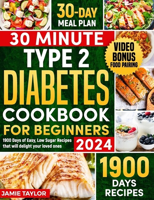 30-Minute Type 2 Diabetes Cookbook for Beginners: 1900 Days of Easy, Low Sugar Recipes That Will Delight Your Loved Ones - Featuring 30-Day Meal Plans (Paperback)