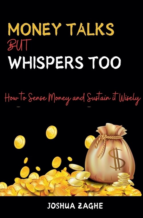 Money Talks But Whispers Too: How to Sense Money and Sustain it Wisely (Paperback)