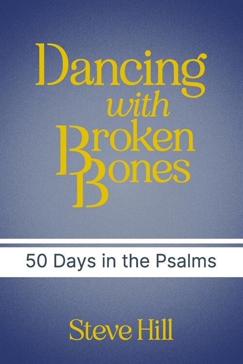 Dancing With Broken Bones: A 50 day devotional through the Psalms (Paperback)