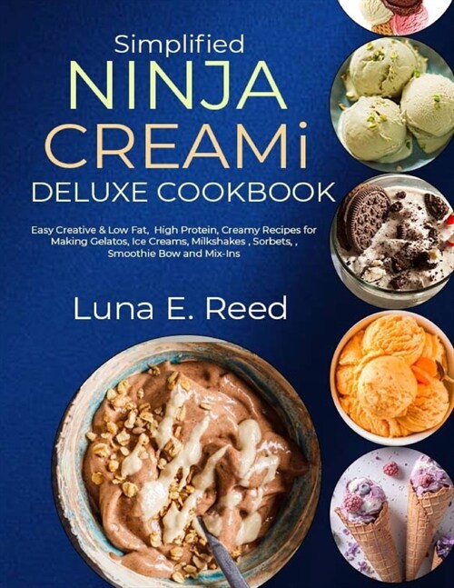 Simplified NINJA CREAMi Deluxe Cookbook: Easy Creative & Low Fat, High Protein, Creamy Recipes for Making Gelatos, Ice Creams, Milkshakes, Sorbets, Sm (Paperback)