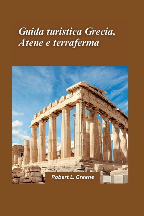 Guida turistica Grecia, Atene e terraferma 2024: Visita siti importanti, interagisci con la gente del posto e goditi i consigli degli esperti per un v (Paperback)