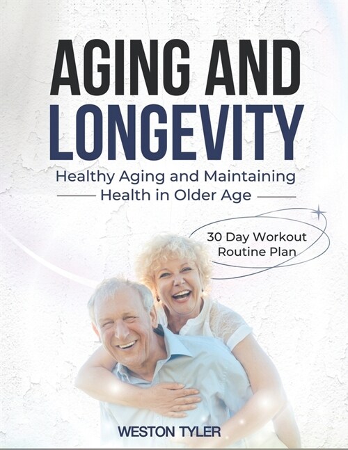 Aging and Longevity: HEALTHY AGING AND MAINTAINING HEALTH IN OLDER AGE: 30 Day Workout Routine Plan (Paperback)