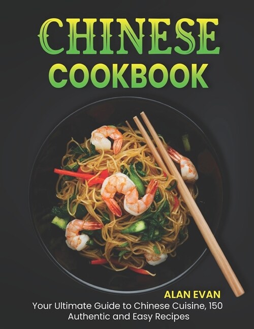 Chinese Cookbook: Your Ultimate Guide to Chinese Cuisine, 150 Authentic and Easy Recipes (Paperback)