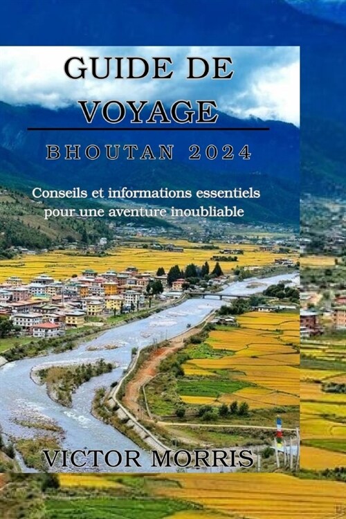 Guide de Voyage Bhoutan 2024: Conseils et informations essentiels pour une aventure inoubliable (Paperback)