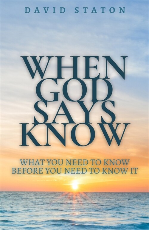 When God Says Know: What You Need To Know Before You Need To Know It (Paperback)