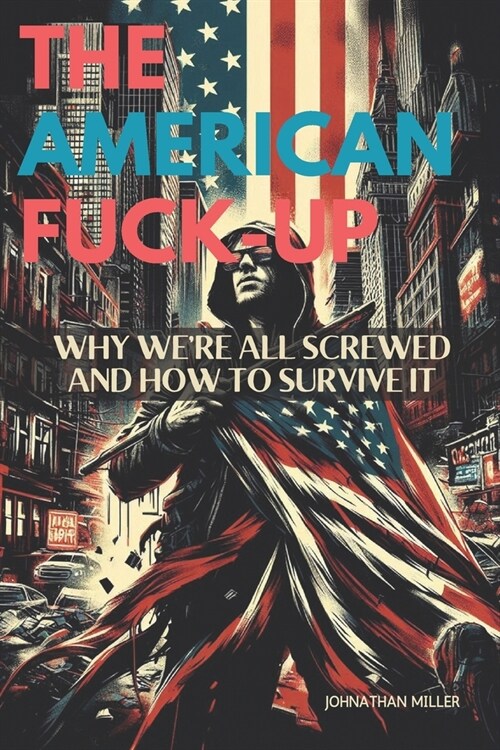 The American Fuck-Up: Why Were All Screwed and How to Survive It (Paperback)