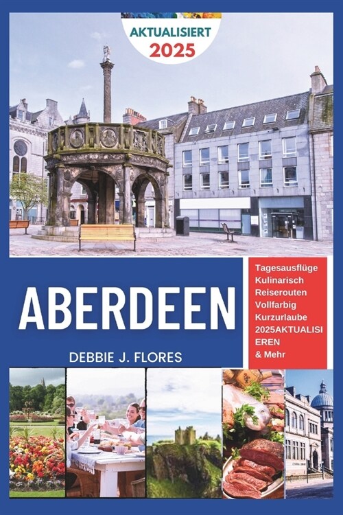 Aberdeen Reisef?rer 2025: Entdecken, verw?nen, entspannen - ein Vorgeschmack auf den Nordosten Schottlands (Paperback)