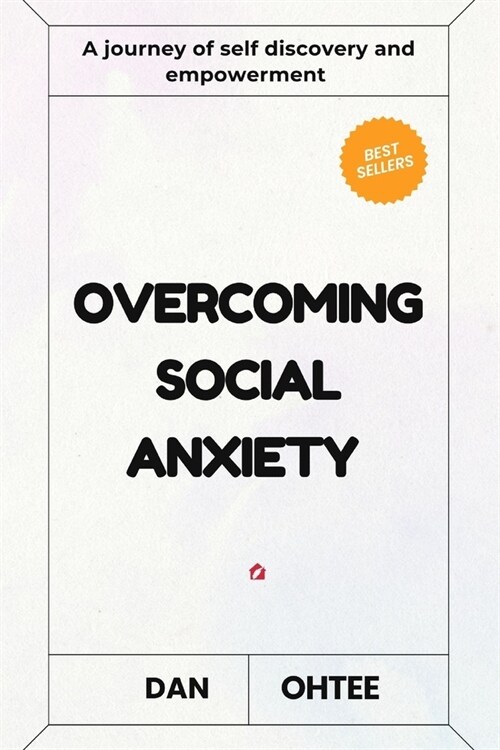 Overcoming Social Anxiety: A Journey of Self Discovery and Empowerment (Paperback)