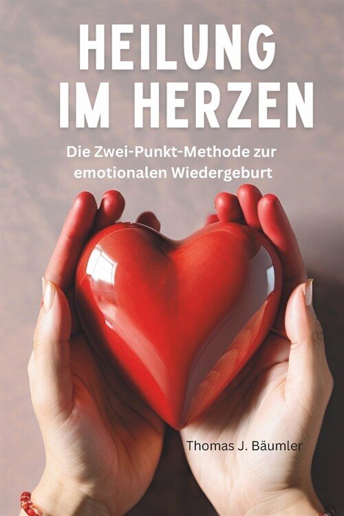 Heilung im Herzen: Die Zwei-Punkt-Methode zur emotionalen Wiedergeburt (Paperback)