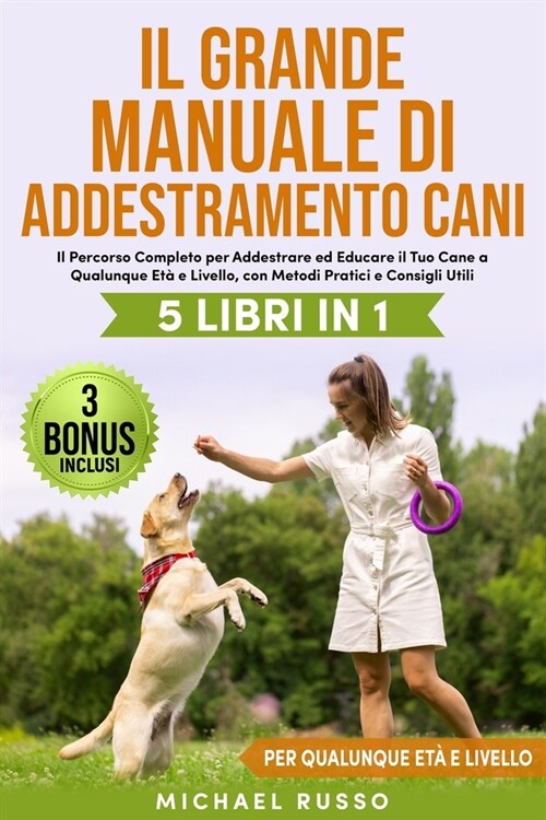 Il Grande Manuale di Addestramento Cani: 5 Libri in 1 - Il Percorso Completo per Addestrare ed Educare il Tuo Cane a Qualunque Et?e Livello, con Meto (Paperback)