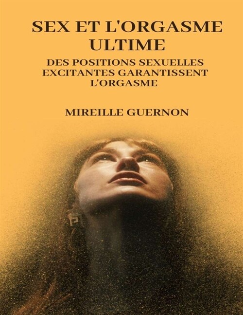 Sex Et Lorgasme Ultime: Des positions sexuelles excitantes garantissent lorgasme: Inclut: Tantra & Kamasutra - 365 positions sexuelles 12 typ (Paperback)