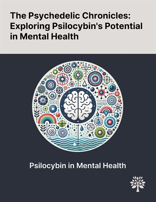 The Psychedelic Chronicles: Exploring Psilocybins Potential in Mental Health (Paperback)