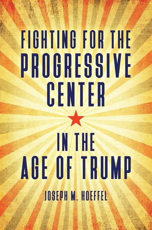 Fighting for the Progressive Center in the Age of Trump (Paperback)