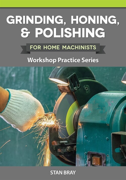 Grinding, Honing & Polishing for Home Machinists: Workshop Practice Series (Paperback)