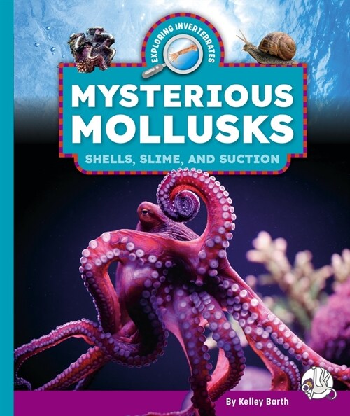 Mysterious Mollusks: Shells, Slime, and Suction (Library Binding)