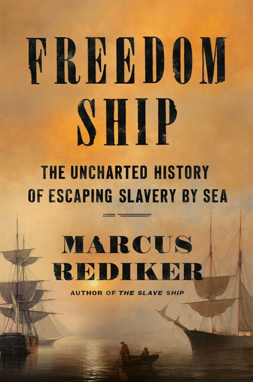 Freedom Ship: The Uncharted History of Escaping Slavery by Sea (Hardcover)