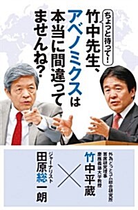 ちょっと待って!  竹中先生、アベノミクスは本當に間違ってませんね？ (單行本(ソフトカバ-))