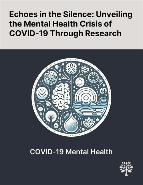 Echoes in the Silence: Unveiling the Mental Health Crisis of COVID-19 Through Research (Paperback)