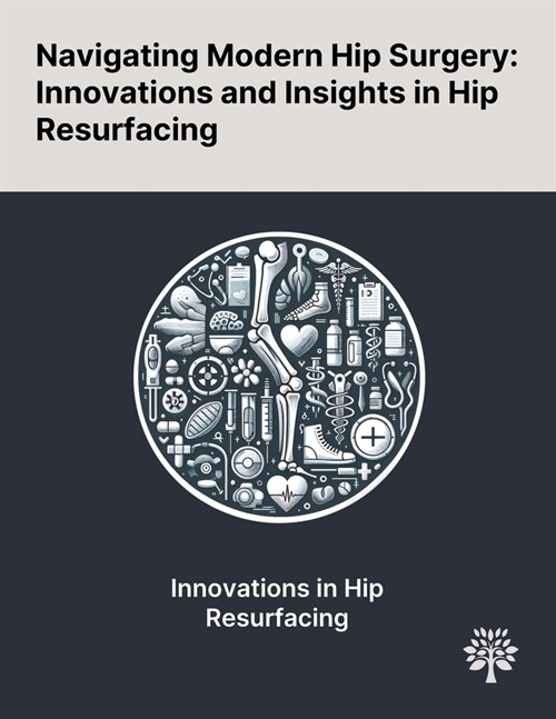 Navigating Modern Hip Surgery: Innovations and Insights in Hip Resurfacing (Paperback)