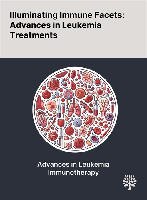 Illuminating Immune Facets: Advances in Leukemia Treatments (Hardcover)