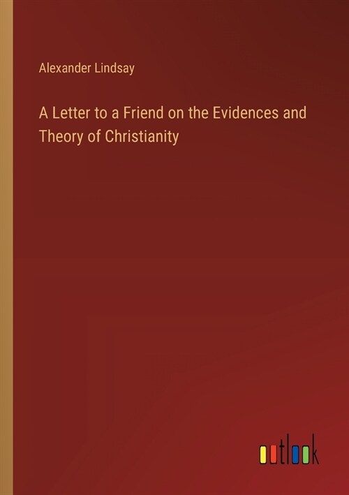 A Letter to a Friend on the Evidences and Theory of Christianity (Paperback)