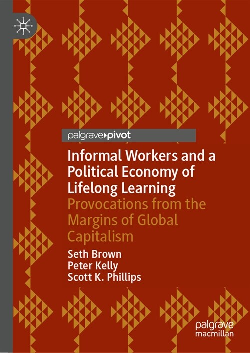 Informal Workers and a Political Economy of Lifelong Learning: Provocations from the Margins of Global Capitalism (Hardcover, 2024)