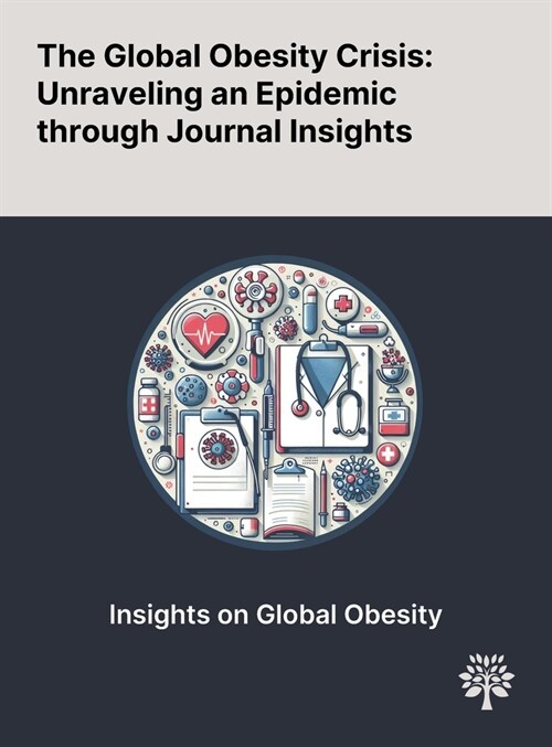 The Global Obesity Crisis: Unraveling an Epidemic Through Journal Insights (Hardcover)