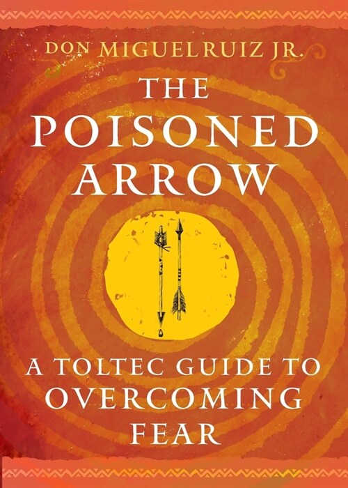 The Poisoned Arrow: A Toltec Guide to Overcoming Fear (Paperback)