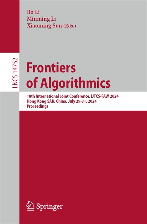 Frontiers of Algorithmics: 18th International Joint Conference, Ijtcs-Faw 2024, Hong Kong Sar, China, July 29-31, 2024, Proceedings (Paperback, 2024)