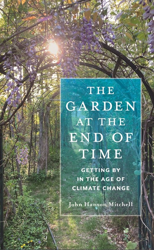 The Garden at the End of Time: Getting by in the Age of Climate Change (Hardcover)