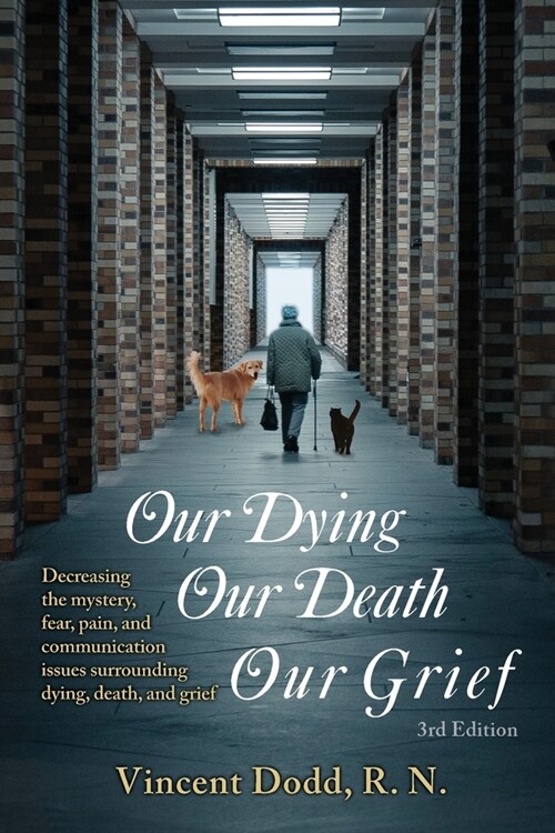 Our Dying, Our Death, Our Grief: Decreasing the mystery, fear, pain, and communication issues surrounding dying, death, and grief (Paperback)