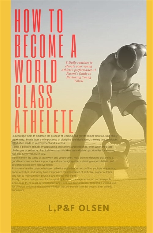 How to Become a World Class Athlete: 8 Daily routines to elevate your young Athletes performance.: A Parents Guide to Nurturing Young Talent (Paperback)