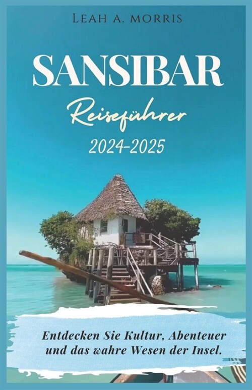 Sansibar Reisef?rer 2024-2025: Entdecken Sie Kultur, Abenteuer und das wahre Wesen der Insel (Paperback)